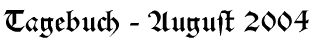 Tagebuch - August 2004